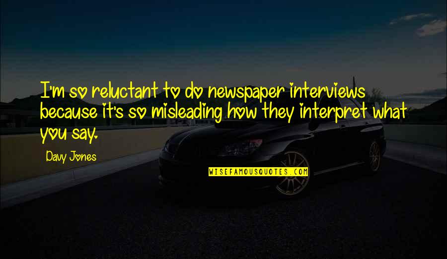 Rzepecki Il Quotes By Davy Jones: I'm so reluctant to do newspaper interviews because Rzepecki Il Quotes By Davy Jones: I'm so reluctant to do newspaper interviews because