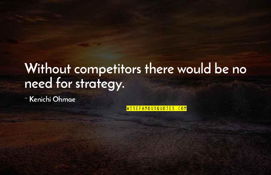Rzeszowski Zaklad Quotes By Kenichi Ohmae: Without competitors there would be no need for