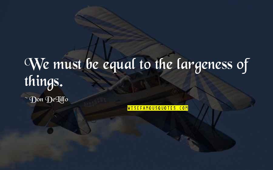 Rzewuski Family Quotes By Don DeLillo: We must be equal to the largeness of Rzewuski Family Quotes By Don DeLillo: We must be equal to the largeness of