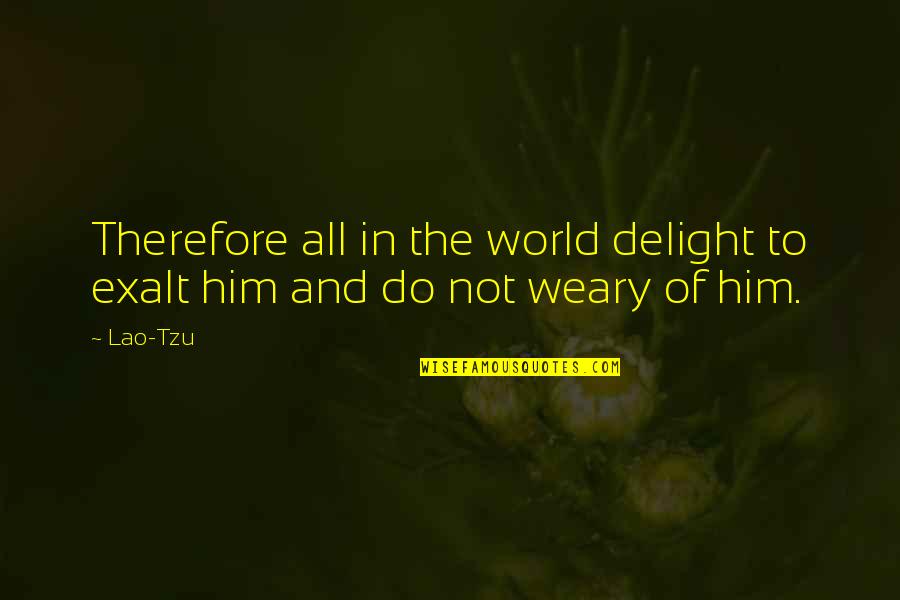 Rzgar Mustafa Quotes By Lao-Tzu: Therefore all in the world delight to exalt