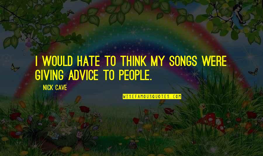 Rzleticc Quotes By Nick Cave: I would hate to think my songs were