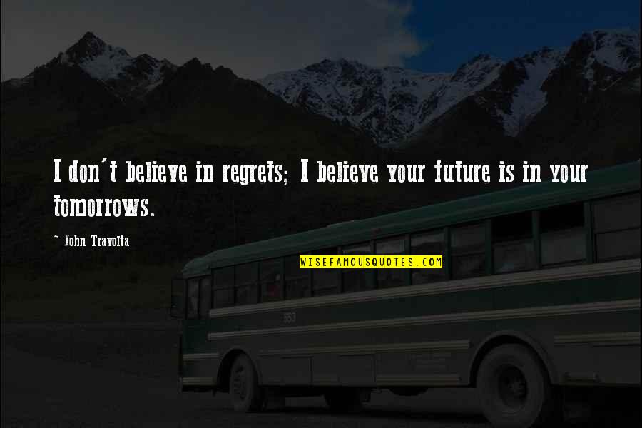 Rzucanie Butelka Quotes By John Travolta: I don't believe in regrets; I believe your