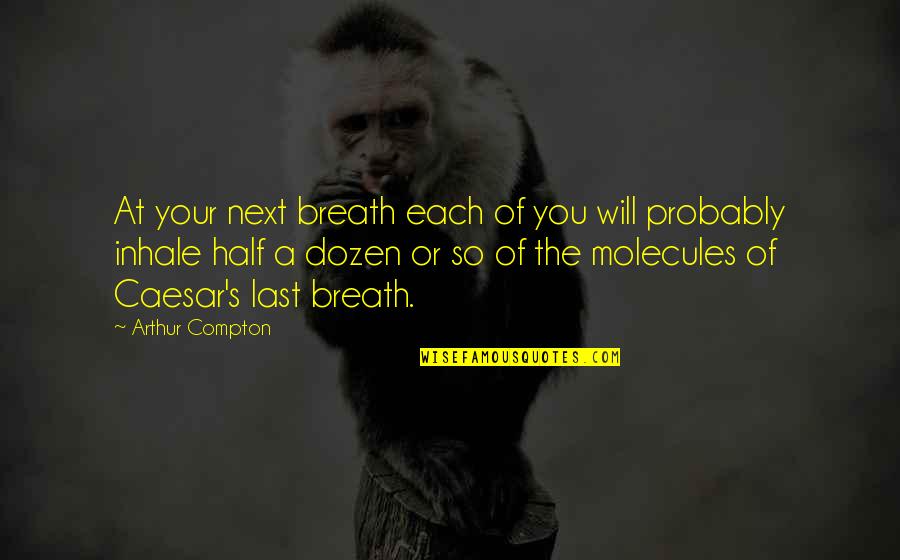 Rzucil Quotes By Arthur Compton: At your next breath each of you will