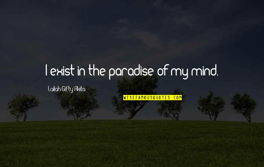 Rzucil Quotes By Lailah Gifty Akita: I exist in the paradise of my mind. Rzucil Quotes By Lailah Gifty Akita: I exist in the paradise of my mind.