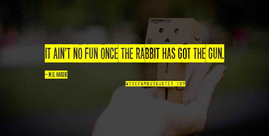 Rzucil Quotes By M.G. Hardie: It ain't no fun once the rabbit has