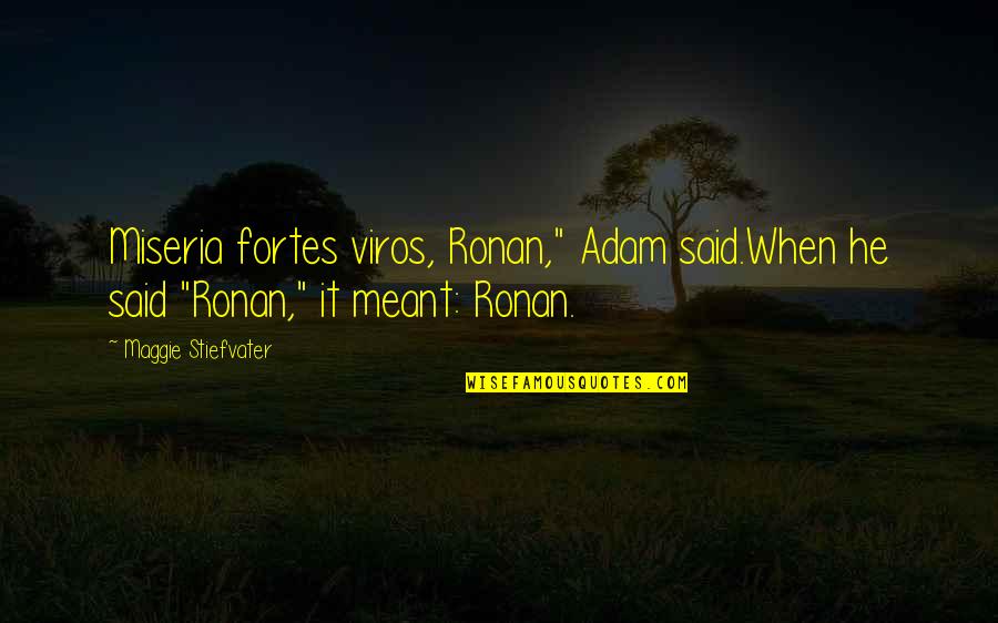 Rzucil Quotes By Maggie Stiefvater: Miseria fortes viros, Ronan," Adam said.When he said Rzucil Quotes By Maggie Stiefvater: Miseria fortes viros, Ronan," Adam said.When he said