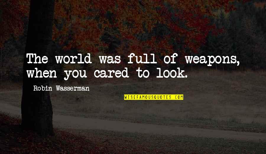 Rzucil Quotes By Robin Wasserman: The world was full of weapons, when you Rzucil Quotes By Robin Wasserman: The world was full of weapons, when you