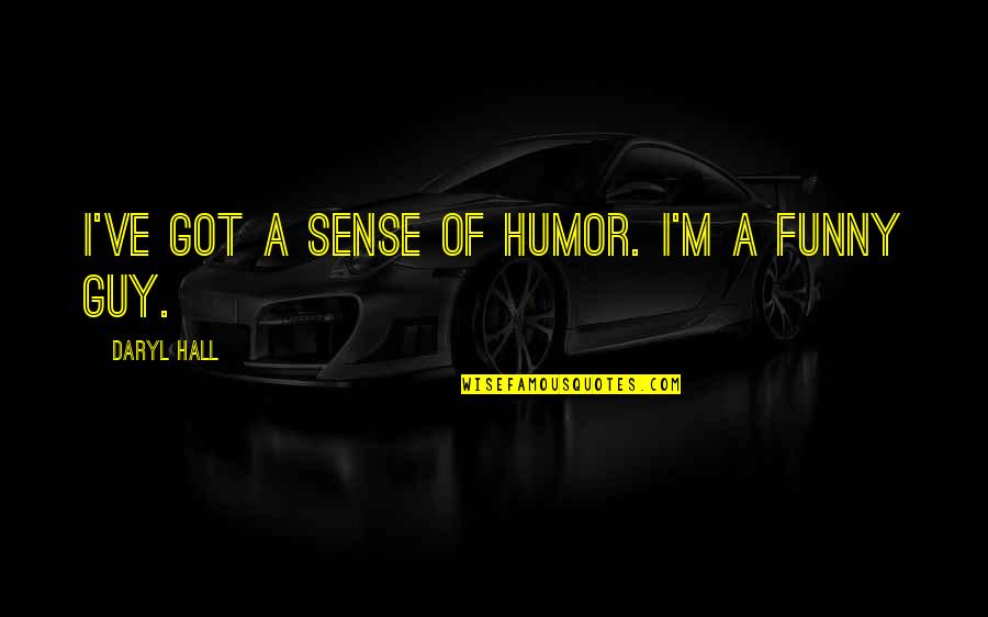 Rzucili Quotes By Daryl Hall: I've got a sense of humor. I'm a Rzucili Quotes By Daryl Hall: I've got a sense of humor. I'm a