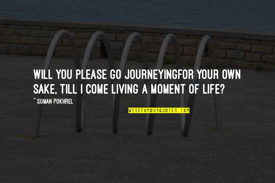 Rzucili Quotes By Suman Pokhrel: Will you please go journeyingfor your own sake,