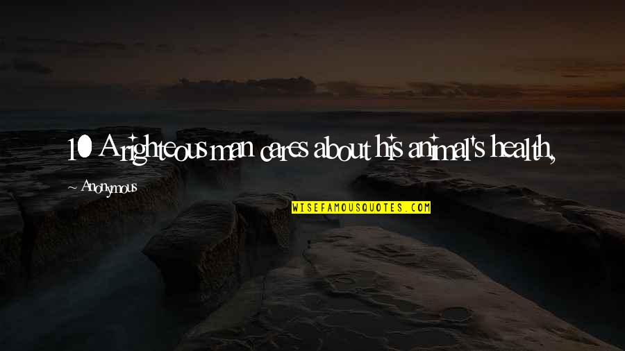 S 10 Quotes By Anonymous: 10 A righteous man cares about his animal's