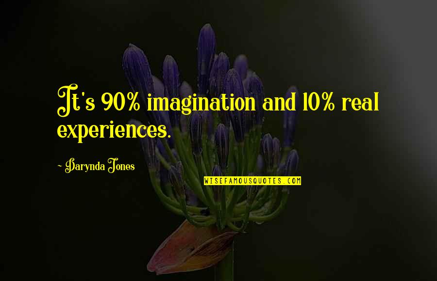 S 10 Quotes By Darynda Jones: It's 90% imagination and 10% real experiences. S 10 Quotes By Darynda Jones: It's 90% imagination and 10% real experiences.