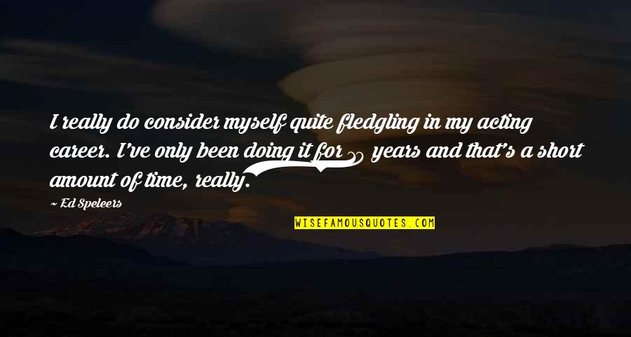 S 10 Quotes By Ed Speleers: I really do consider myself quite fledgling in S 10 Quotes By Ed Speleers: I really do consider myself quite fledgling in