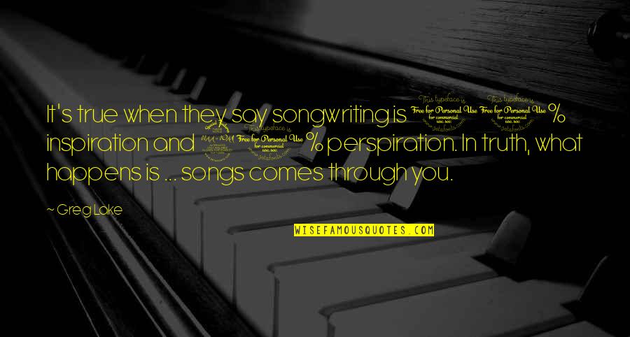 S 10 Quotes By Greg Lake: It's true when they say songwriting is 10% S 10 Quotes By Greg Lake: It's true when they say songwriting is 10%