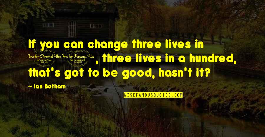 S 10 Quotes By Ian Botham: If you can change three lives in 10, S 10 Quotes By Ian Botham: If you can change three lives in 10,
