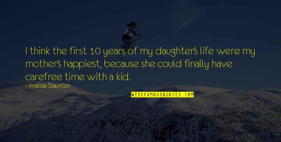 S 10 Quotes By Imelda Staunton: I think the first 10 years of my S 10 Quotes By Imelda Staunton: I think the first 10 years of my