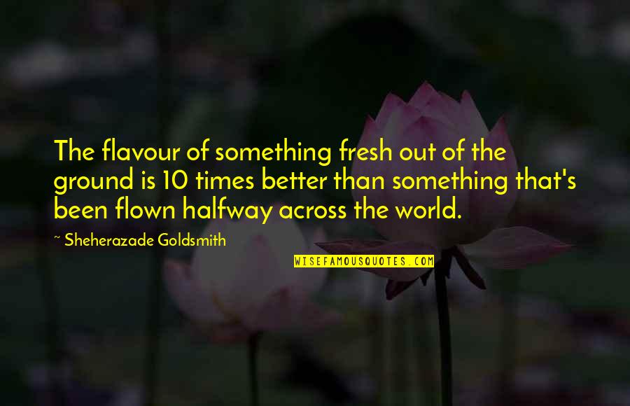 S 10 Quotes By Sheherazade Goldsmith: The flavour of something fresh out of the S 10 Quotes By Sheherazade Goldsmith: The flavour of something fresh out of the