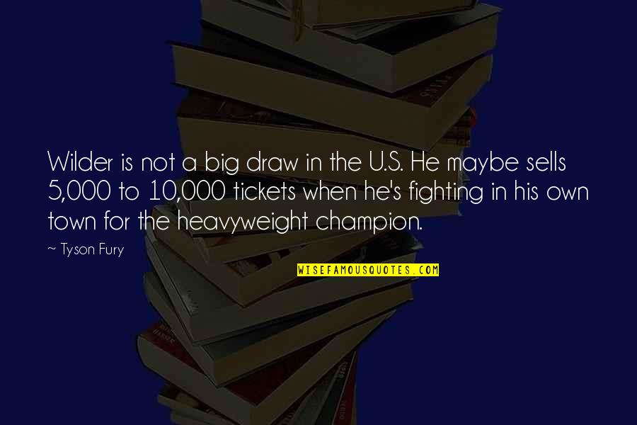 S 10 Quotes By Tyson Fury: Wilder is not a big draw in the S 10 Quotes By Tyson Fury: Wilder is not a big draw in the