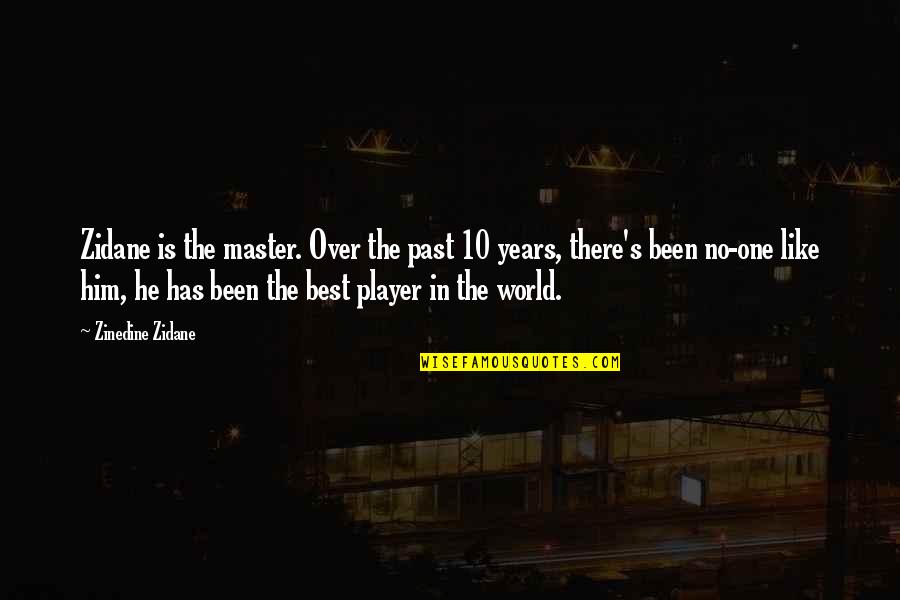 S 10 Quotes By Zinedine Zidane: Zidane is the master. Over the past 10 S 10 Quotes By Zinedine Zidane: Zidane is the master. Over the past 10