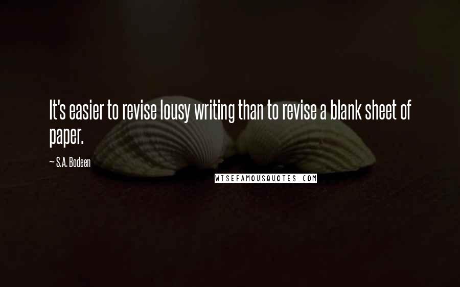S.A. Bodeen quotes: It's easier to revise lousy writing than to revise a blank sheet of paper.