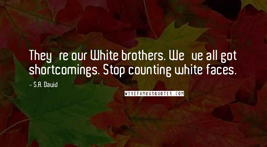 S.A. David quotes: They're our White brothers. We've all got shortcomings. Stop counting white faces.