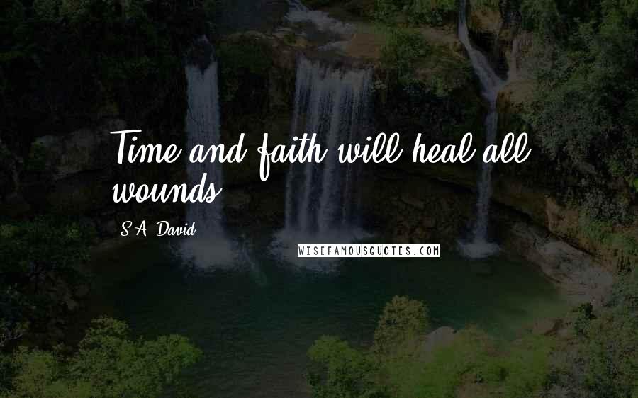 S.A. David quotes: Time and faith will heal all wounds.