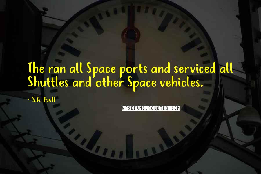 S.A. Pavli quotes: The ran all Space ports and serviced all Shuttles and other Space vehicles.