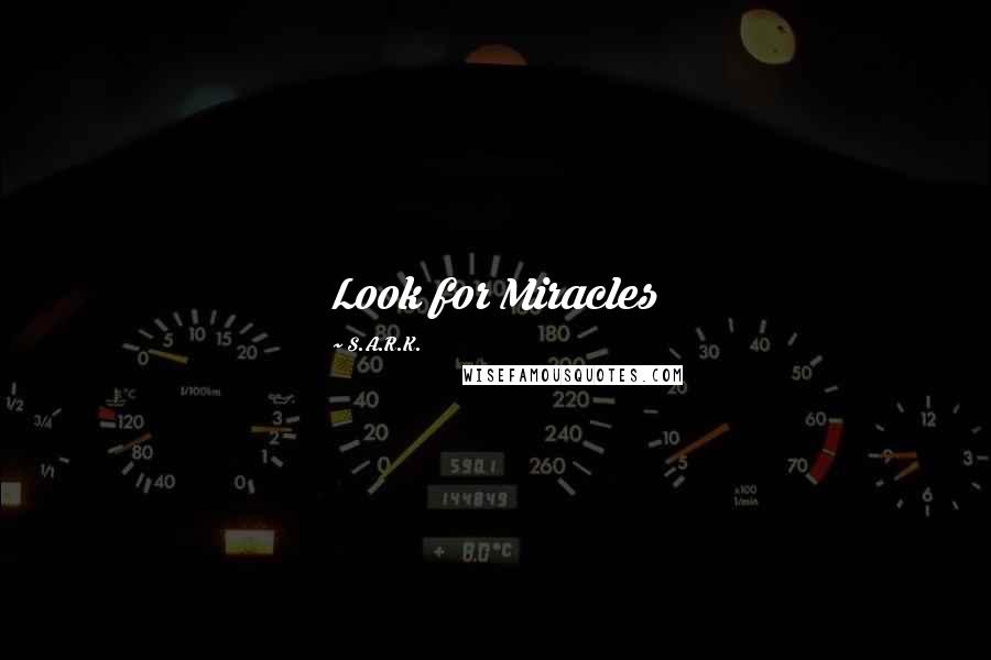 S.A.R.K. quotes: Look for Miracles