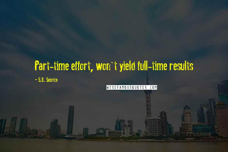 S.B. Sebrick quotes: Part-time effort, won't yield full-time results