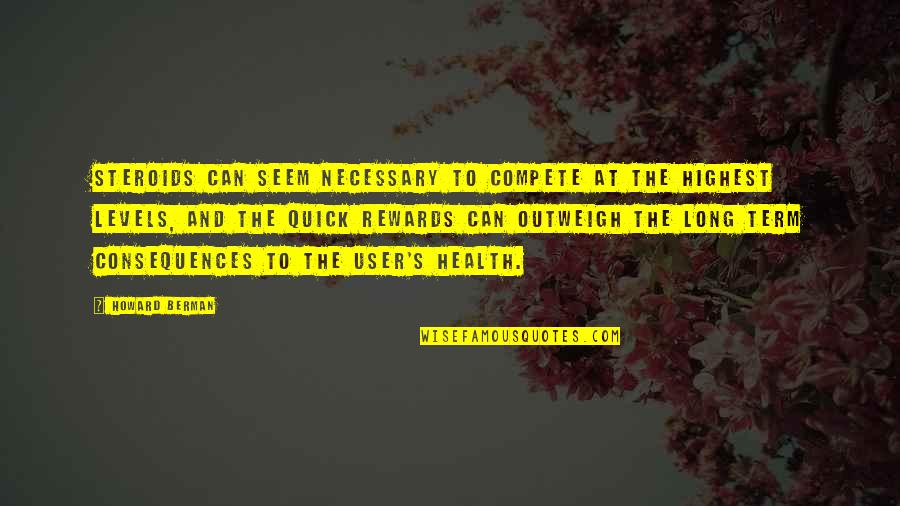 S Berman Quotes By Howard Berman: Steroids can seem necessary to compete at the S Berman Quotes By Howard Berman: Steroids can seem necessary to compete at the