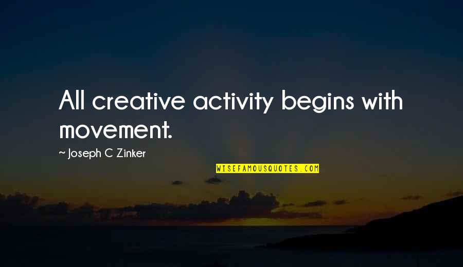 S C Lourie Quotes By Joseph C Zinker: All creative activity begins with movement.