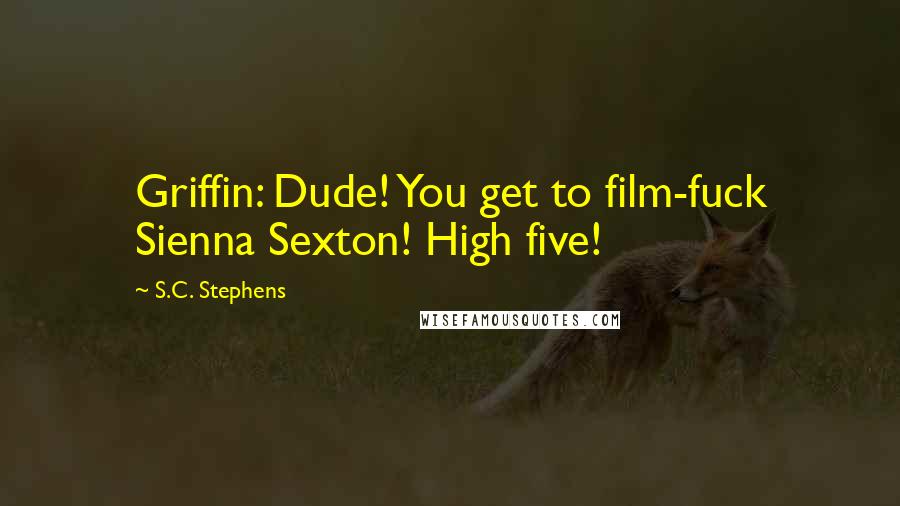 S.C. Stephens quotes: Griffin: Dude! You get to film-fuck Sienna Sexton! High five!