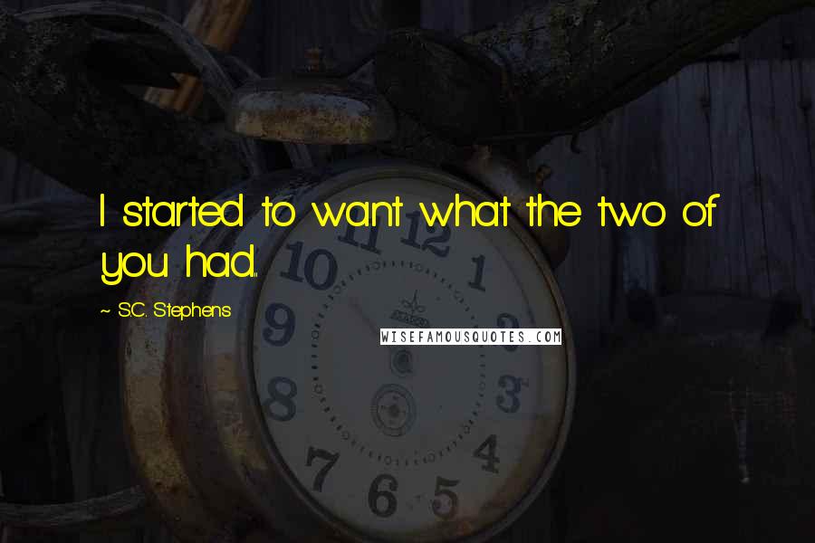 S.C. Stephens quotes: I started to want what the two of you had..