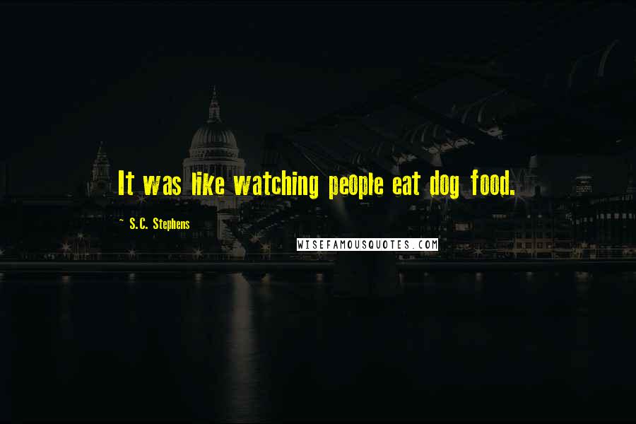 S.C. Stephens quotes: It was like watching people eat dog food.