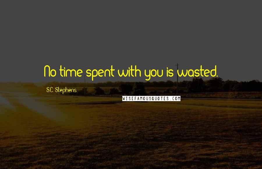 S.C. Stephens quotes: No time spent with you is wasted.