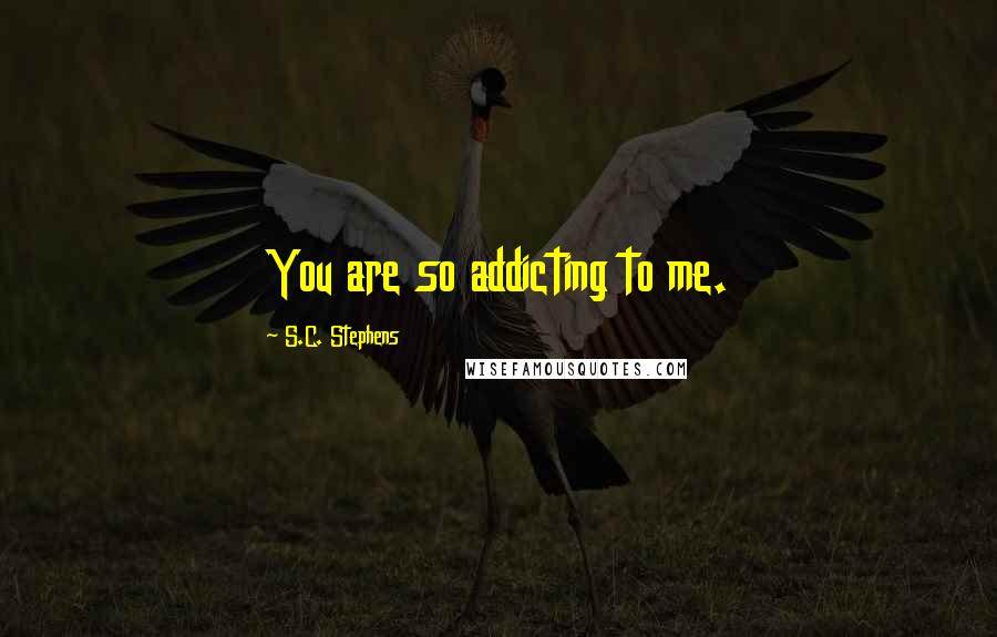 S.C. Stephens quotes: You are so addicting to me.