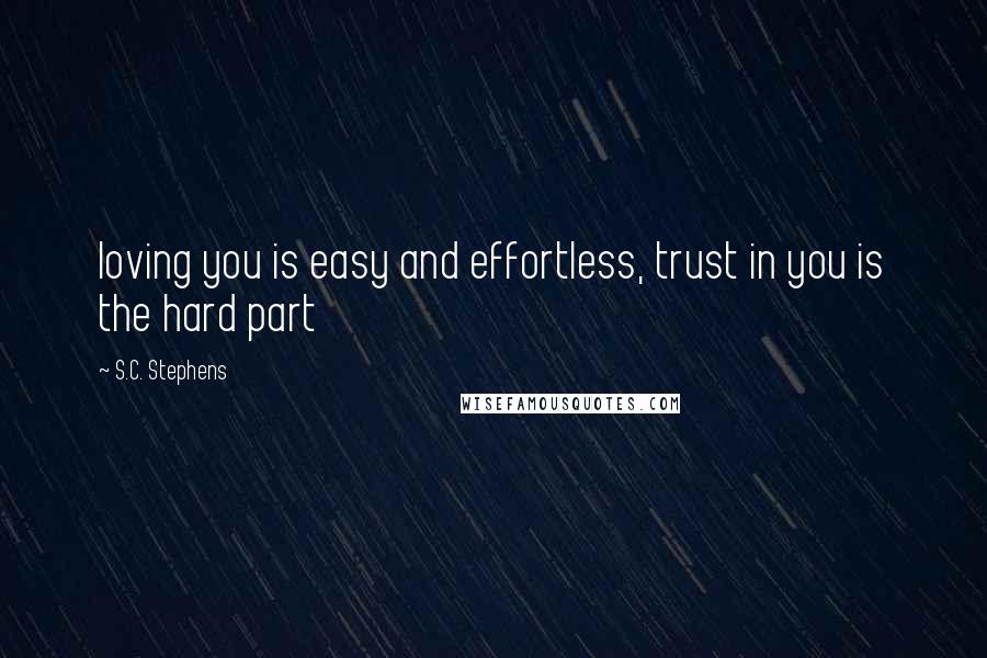 S.C. Stephens quotes: loving you is easy and effortless, trust in you is the hard part