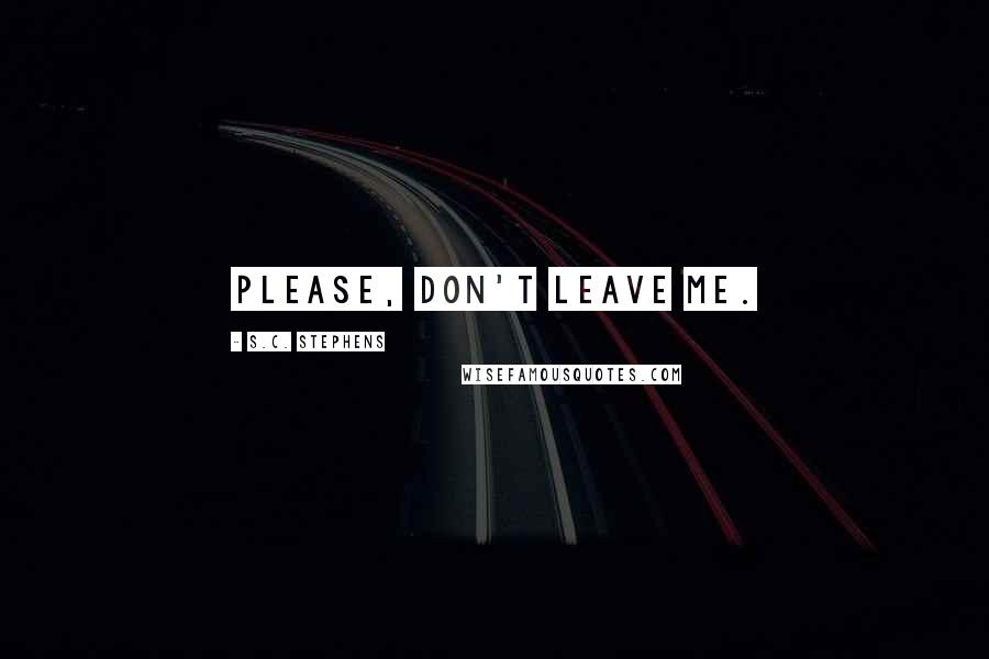 S.C. Stephens quotes: Please, don't leave me.