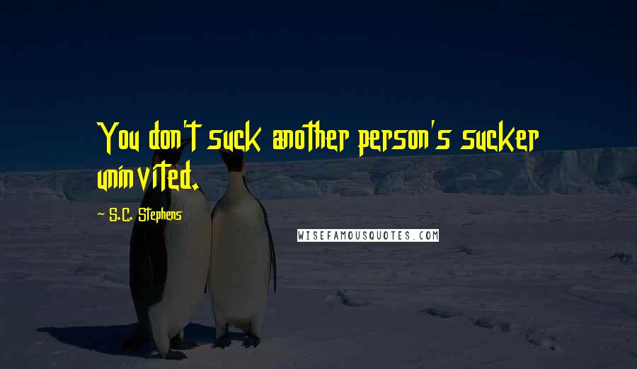 S.C. Stephens quotes: You don't suck another person's sucker uninvited.