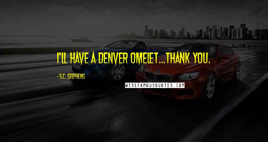S.C. Stephens quotes: I'll have a Denver omelet...thank you.