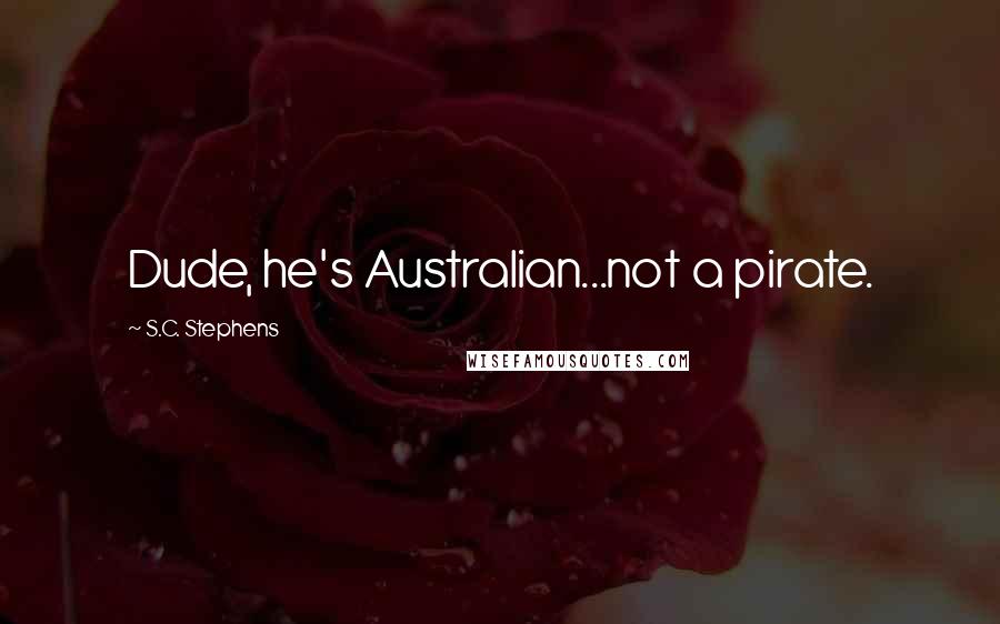 S.C. Stephens quotes: Dude, he's Australian...not a pirate.