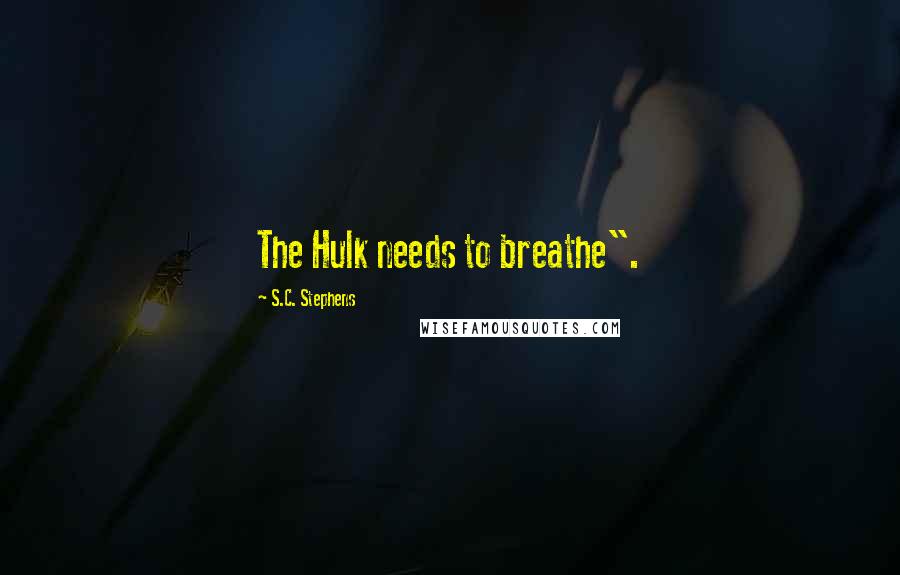 S.C. Stephens quotes: The Hulk needs to breathe".