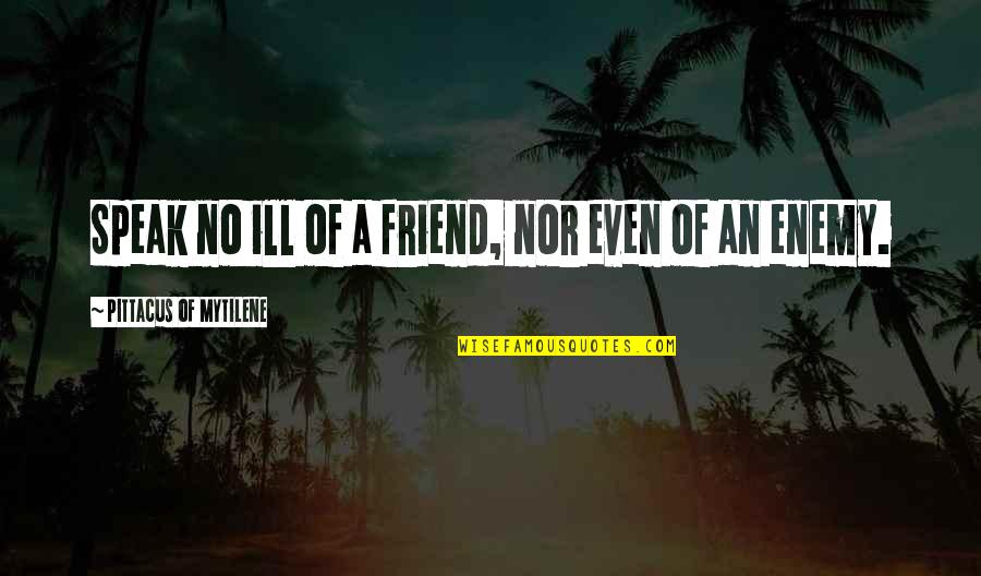 S C3 Addh C3 Ad Quotes By Pittacus Of Mytilene: Speak no ill of a friend, nor even