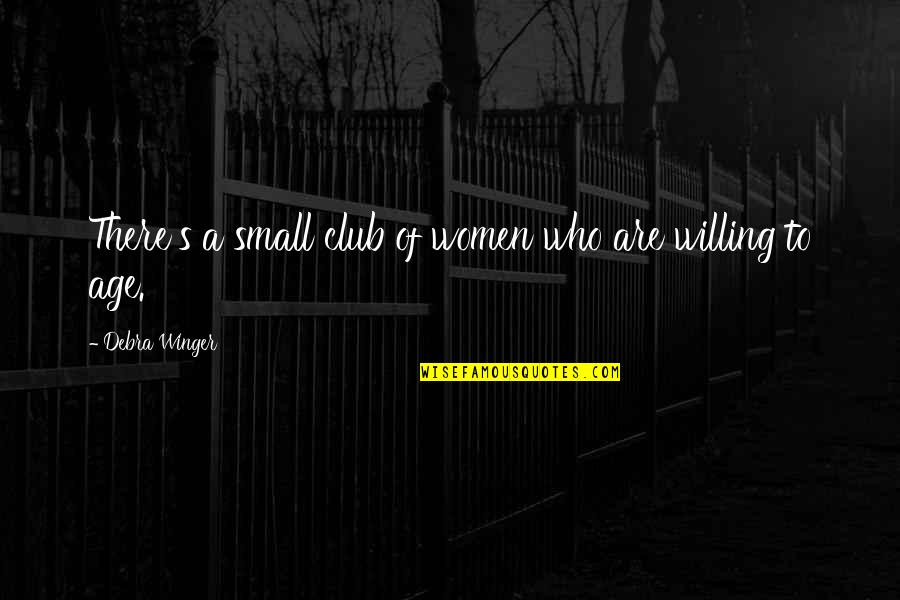S Club Quotes By Debra Winger: There's a small club of women who are
