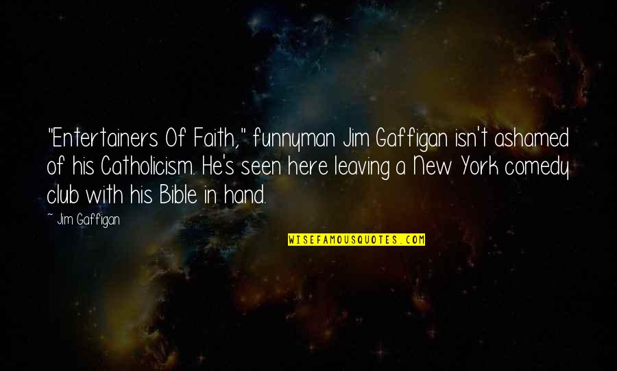 S Club Quotes By Jim Gaffigan: "Entertainers Of Faith," funnyman Jim Gaffigan isn't ashamed