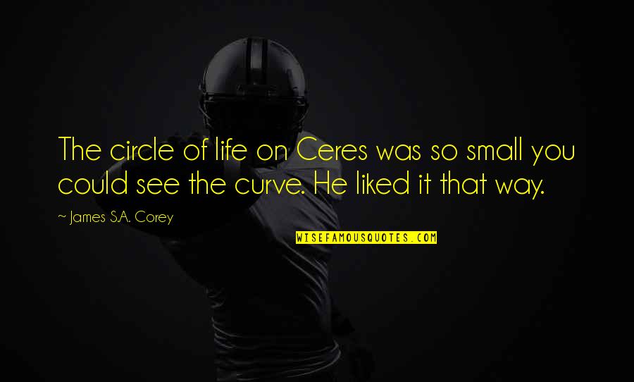 S Curve Quotes By James S.A. Corey: The circle of life on Ceres was so