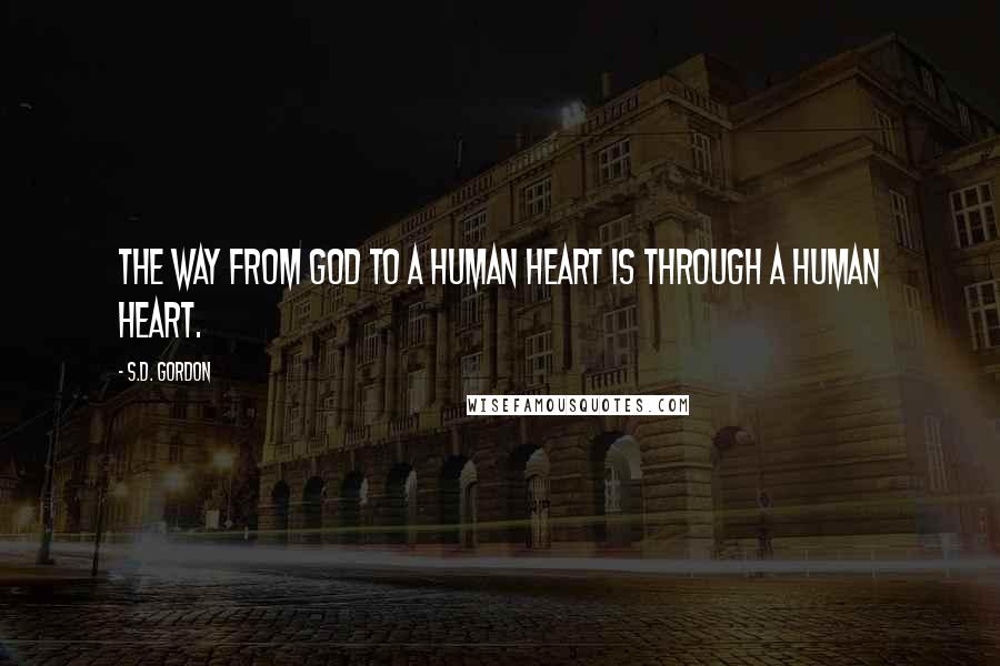 S.D. Gordon quotes: The way from God to a human heart is through a human heart.