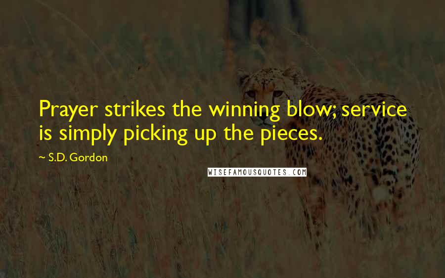 S.D. Gordon quotes: Prayer strikes the winning blow; service is simply picking up the pieces.