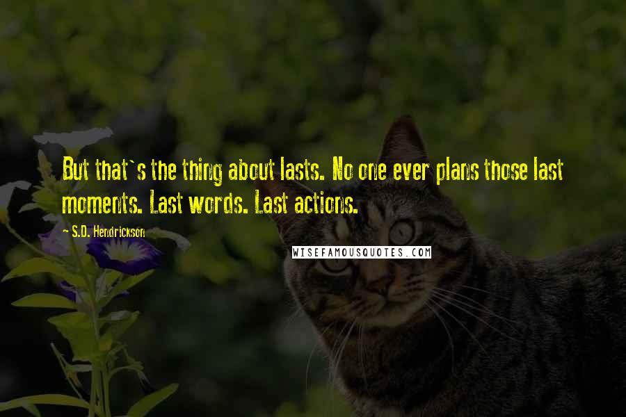 S.D. Hendrickson quotes: But that's the thing about lasts. No one ever plans those last moments. Last words. Last actions.