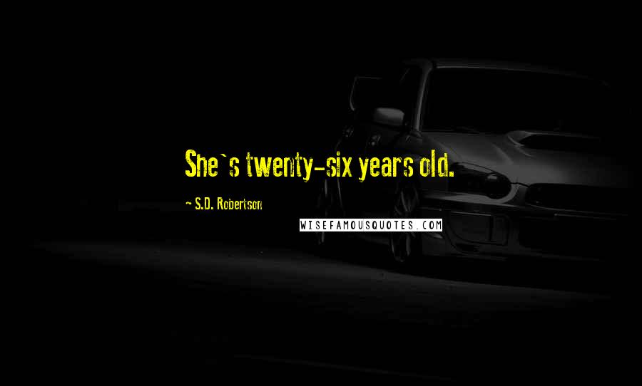 S.D. Robertson quotes: She's twenty-six years old.