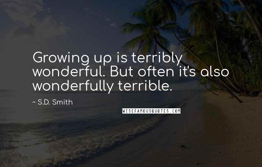 S.D. Smith quotes: Growing up is terribly wonderful. But often it's also wonderfully terrible.